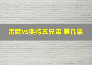 雷欧vs奥特五兄弟 第几集